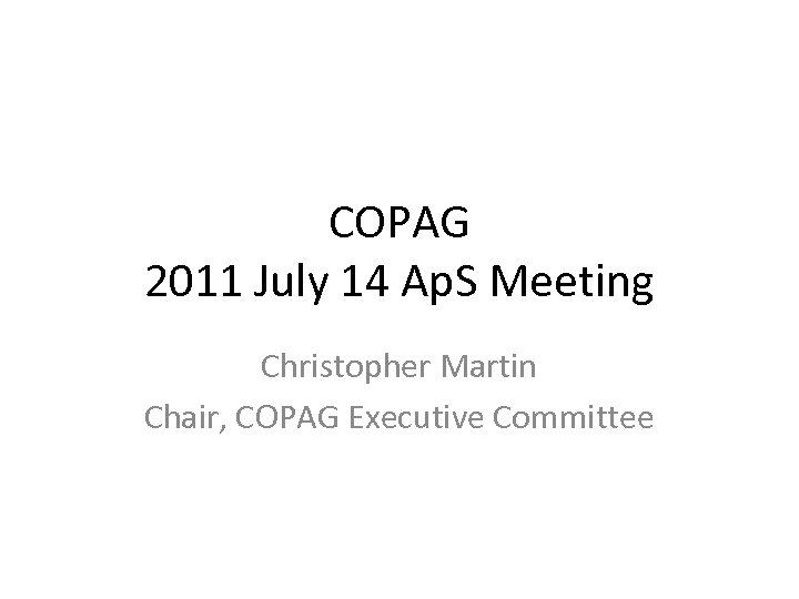 COPAG 2011 July 14 Ap. S Meeting Christopher Martin Chair, COPAG Executive Committee 