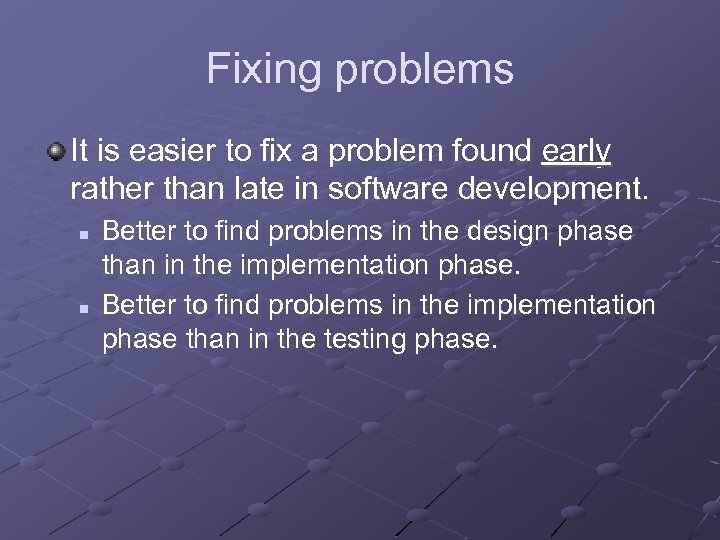 Fixing problems It is easier to fix a problem found early rather than late