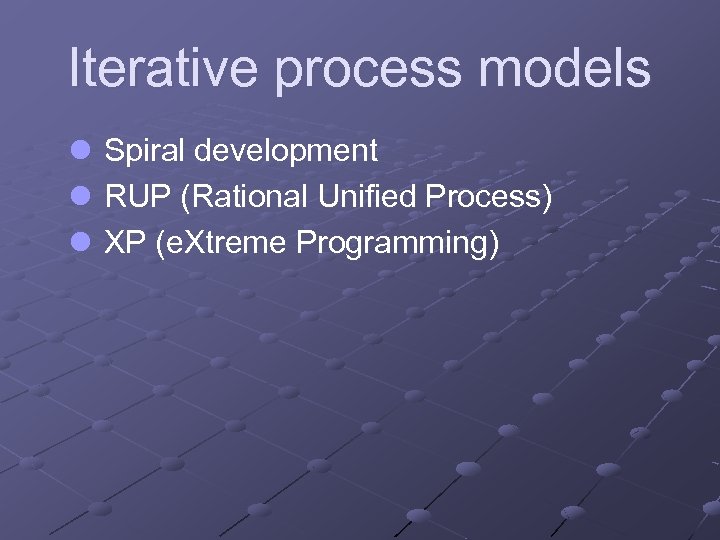 Iterative process models l l l Spiral development RUP (Rational Unified Process) XP (e.