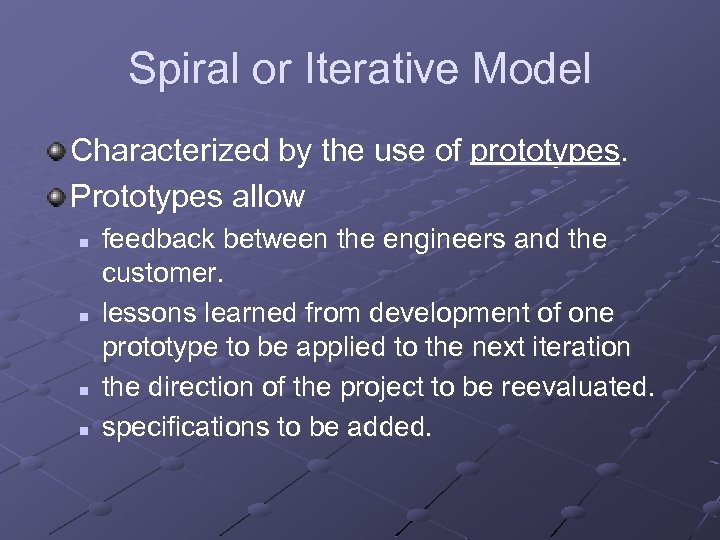 Spiral or Iterative Model Characterized by the use of prototypes. Prototypes allow n n