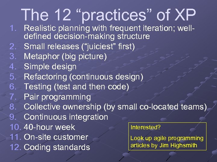 The 12 “practices” of XP 1. Realistic planning with frequent iteration; welldefined decision-making structure