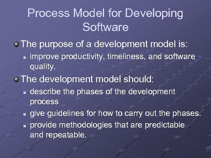 Process Model for Developing Software The purpose of a development model is: n improve