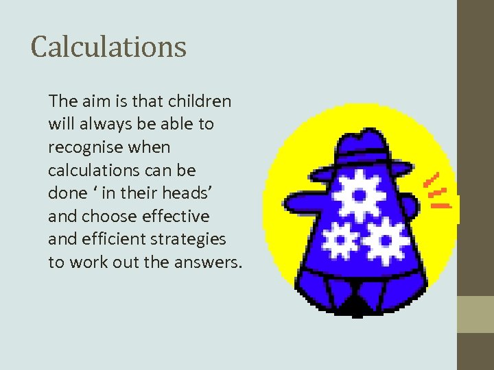 Calculations The aim is that children will always be able to recognise when calculations