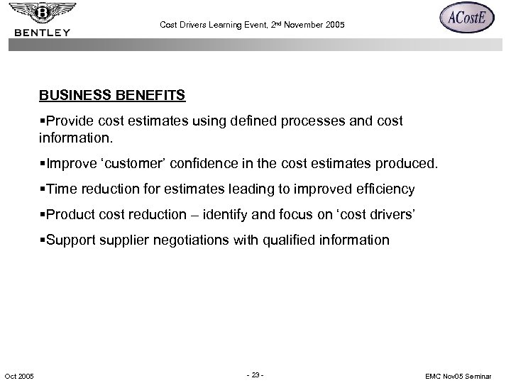 Cost Drivers Learning Event, 2 nd November 2005 BUSINESS BENEFITS §Provide cost estimates using