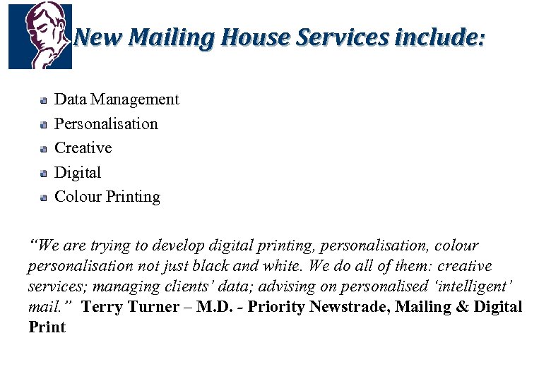 New Mailing House Services include: Data Management Personalisation Creative Digital Colour Printing “We are