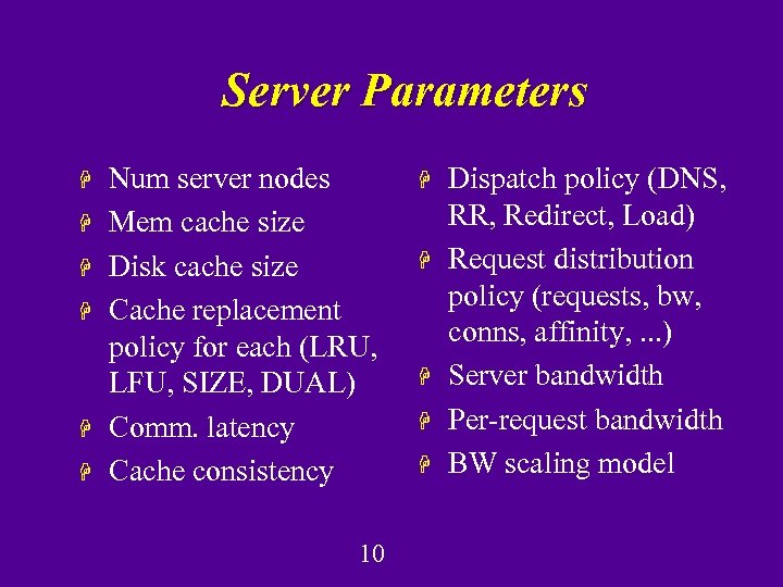 Server Parameters H H H Num server nodes Mem cache size Disk cache size