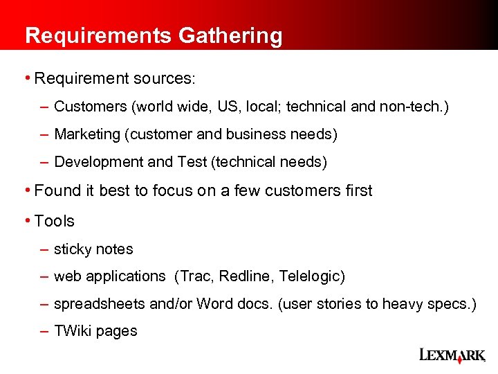 Requirements Gathering • Requirement sources: – Customers (world wide, US, local; technical and non-tech.