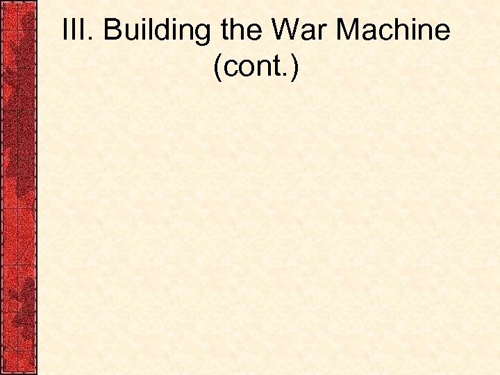 III. Building the War Machine (cont. ) 