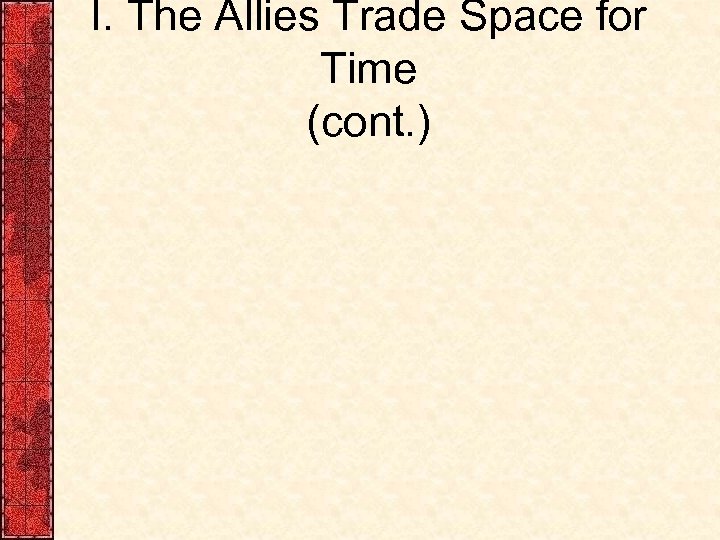 I. The Allies Trade Space for Time (cont. ) 