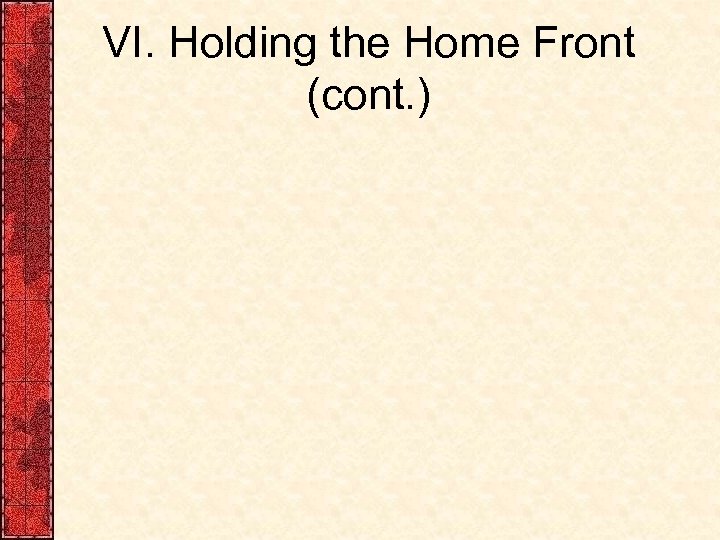 VI. Holding the Home Front (cont. ) 
