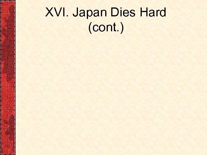 XVI. Japan Dies Hard (cont. ) 