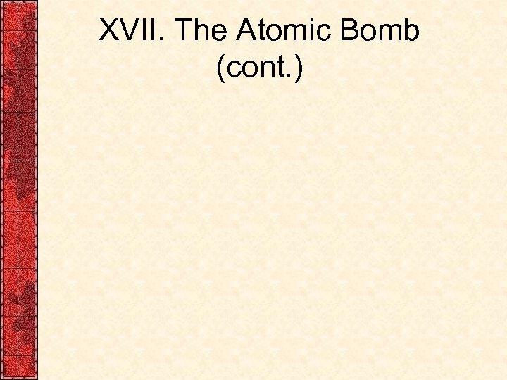XVII. The Atomic Bomb (cont. ) 