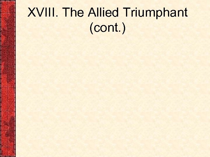 XVIII. The Allied Triumphant (cont. ) 