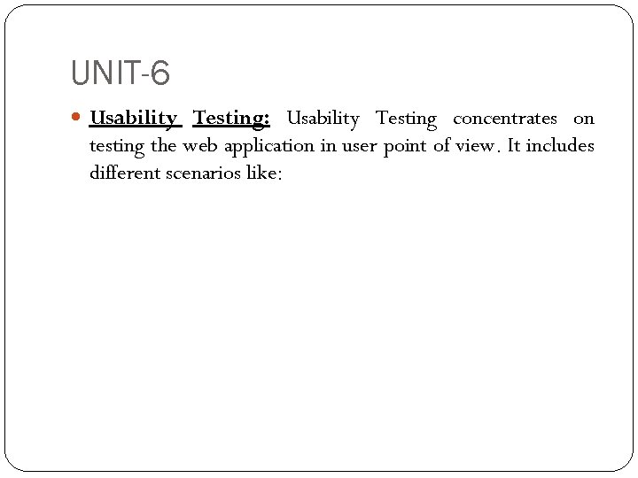 UNIT-6 Usability Testing: Usability Testing concentrates on testing the web application in user point
