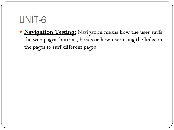 UNIT-6 Navigation Testing: Navigation means how the user surfs the web pages, buttons, boxes