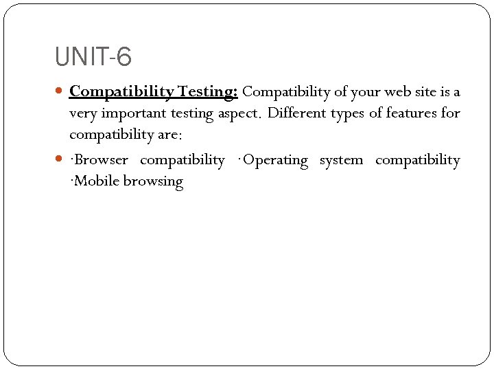 UNIT-6 Compatibility Testing: Compatibility of your web site is a very important testing aspect.
