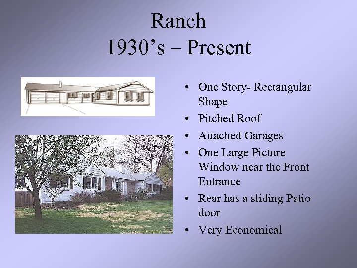 Ranch 1930’s – Present • One Story- Rectangular Shape • Pitched Roof • Attached