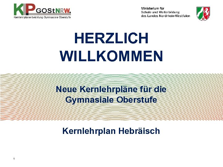 HERZLICH WILLKOMMEN Neue Kernlehrpläne für die Gymnasiale Oberstufe Kernlehrplan Hebräisch 1 