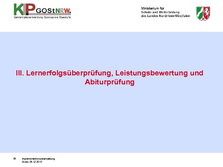 III. Lernerfolgsüberprüfung, Leistungsbewertung und Abiturprüfung 38 Implementationsveranstaltung Soest, 06. 12. 2013 