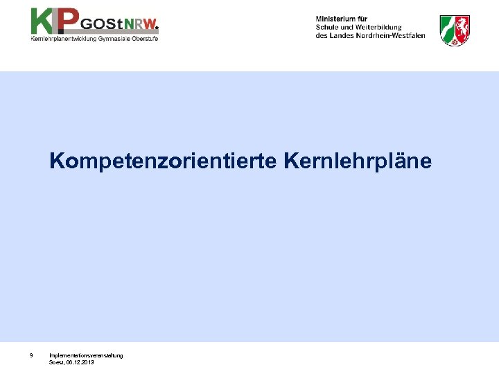 Kompetenzorientierte Kernlehrpläne 9 Implementationsveranstaltung Soest, 06. 12. 2013 