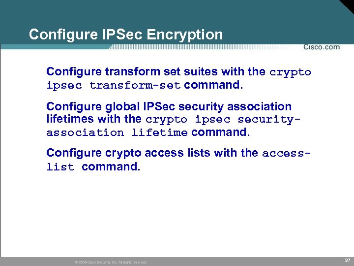 Configure IPSec Encryption • Configure transform set suites with the crypto ipsec transform-set command.