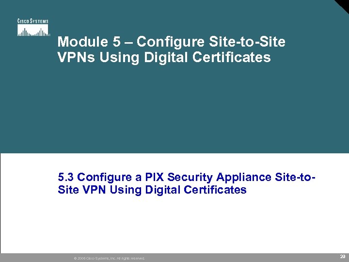 Module 5 – Configure Site-to-Site VPNs Using Digital Certificates 5. 3 Configure a PIX