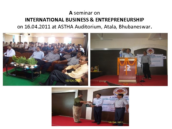 A seminar on INTERNATIONAL BUSINESS & ENTREPRENEURSHIP on 16. 04. 2011 at ASTHA Auditorium,