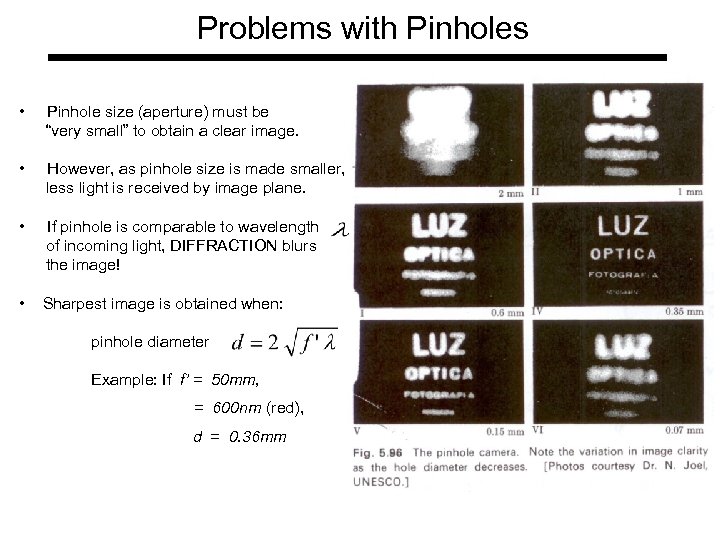 Problems with Pinholes • Pinhole size (aperture) must be “very small” to obtain a