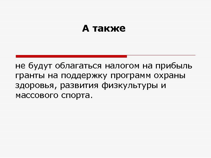 А также не будут облагаться налогом на прибыль гранты на поддержку программ охраны здоровья,