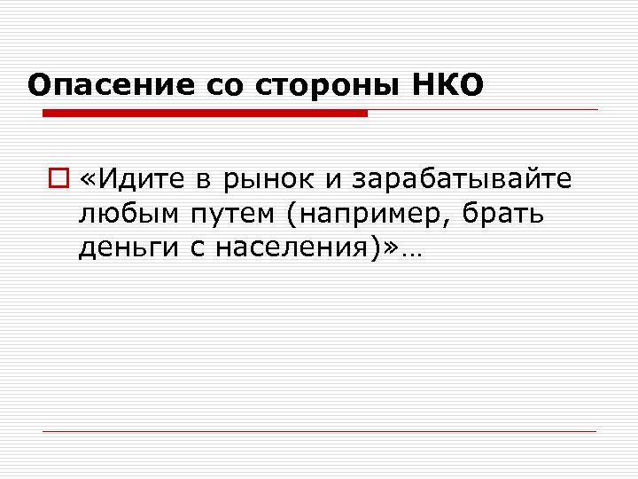 Опасение со стороны НКО o «Идите в рынок и зарабатывайте любым путем (например, брать
