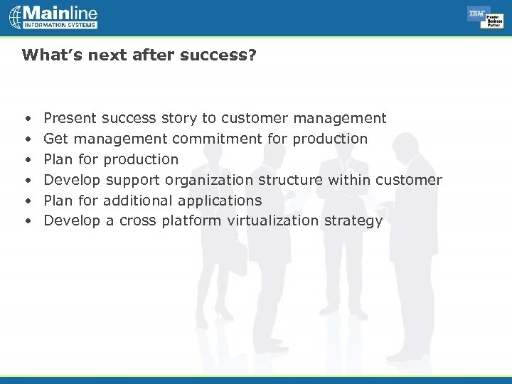 What’s next after success? • • • Present success story to customer management Get