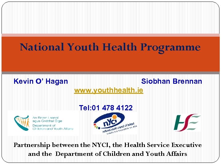 National Youth Health Programme Kevin O’ Hagan Siobhan Brennan www. youthhealth. ie Tel: 01