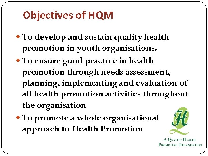 Objectives of HQM To develop and sustain quality health promotion in youth organisations. To