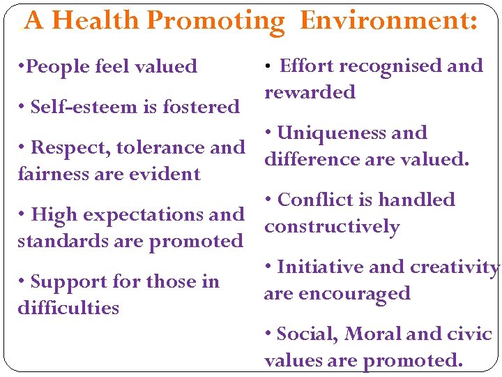  • A Health Promoting Environment: • People feel valued • Self-esteem is fostered