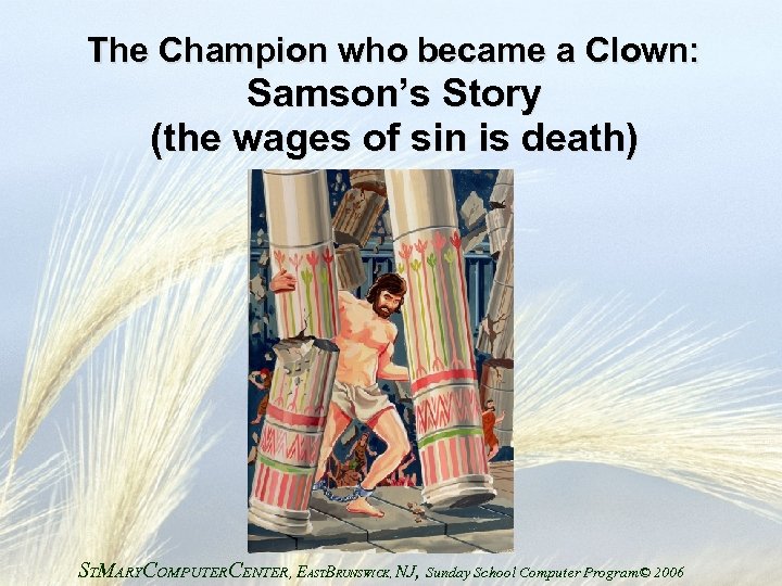 The Champion who became a Clown: Samson’s Story (the wages of sin is death)