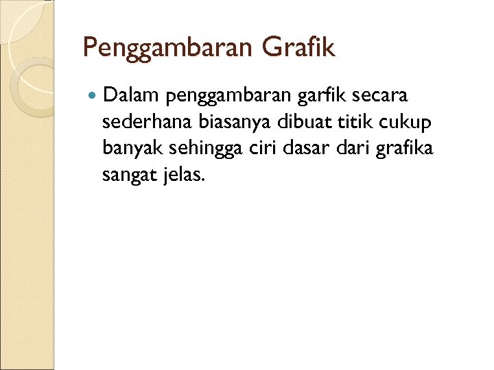 Penggambaran Grafik Dalam penggambaran garfik secara sederhana biasanya dibuat titik cukup banyak sehingga ciri