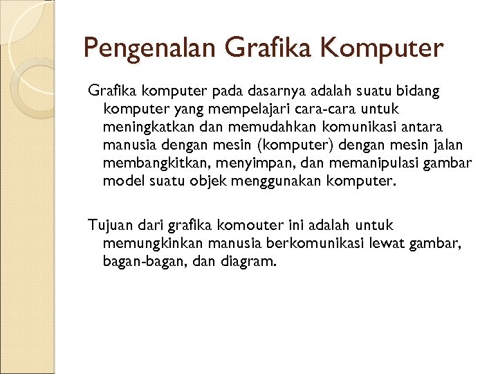 Pengenalan Grafika Komputer Grafika komputer pada dasarnya adalah suatu bidang komputer yang mempelajari cara-cara