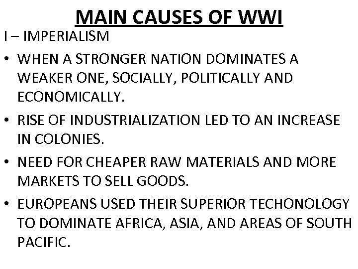 MAIN CAUSES OF WWI I – IMPERIALISM • WHEN A STRONGER NATION DOMINATES A