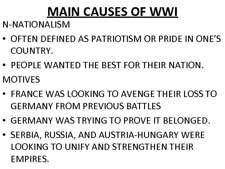 MAIN CAUSES OF WWI N-NATIONALISM • OFTEN DEFINED AS PATRIOTISM OR PRIDE IN ONE’S