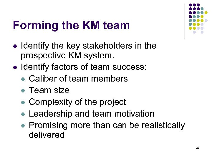 Forming the KM team l l Identify the key stakeholders in the prospective KM