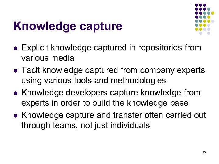 Knowledge capture l l Explicit knowledge captured in repositories from various media Tacit knowledge