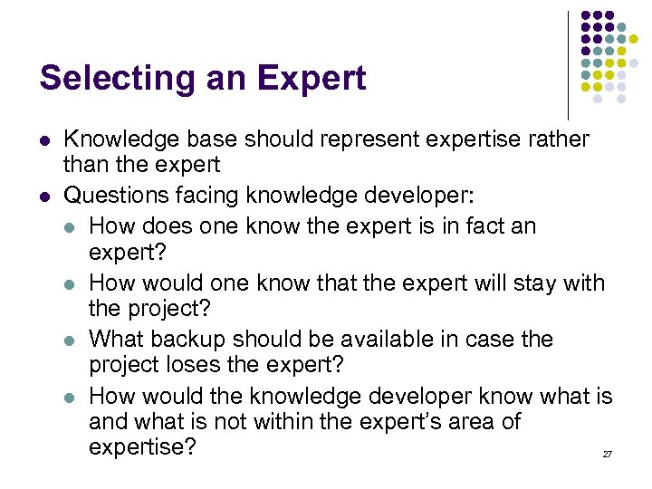 Selecting an Expert l l Knowledge base should represent expertise rather than the expert