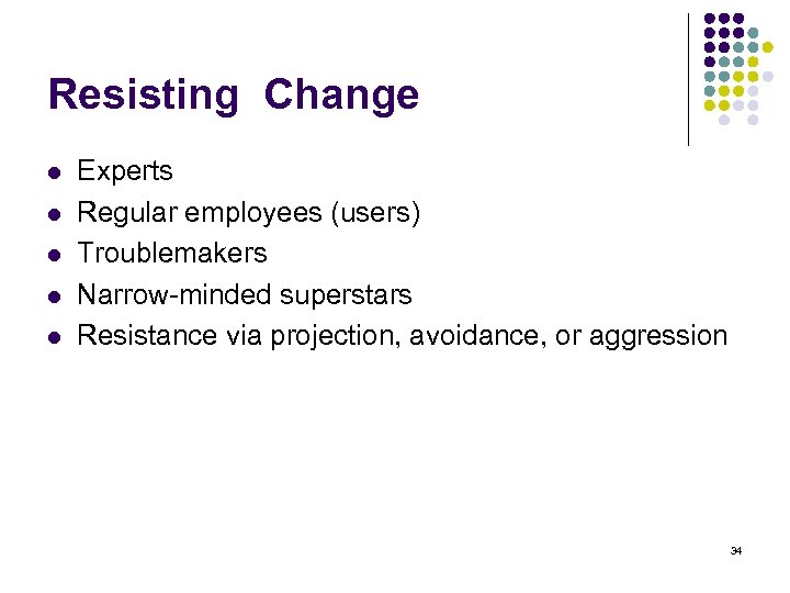 Resisting Change l l l Experts Regular employees (users) Troublemakers Narrow-minded superstars Resistance via