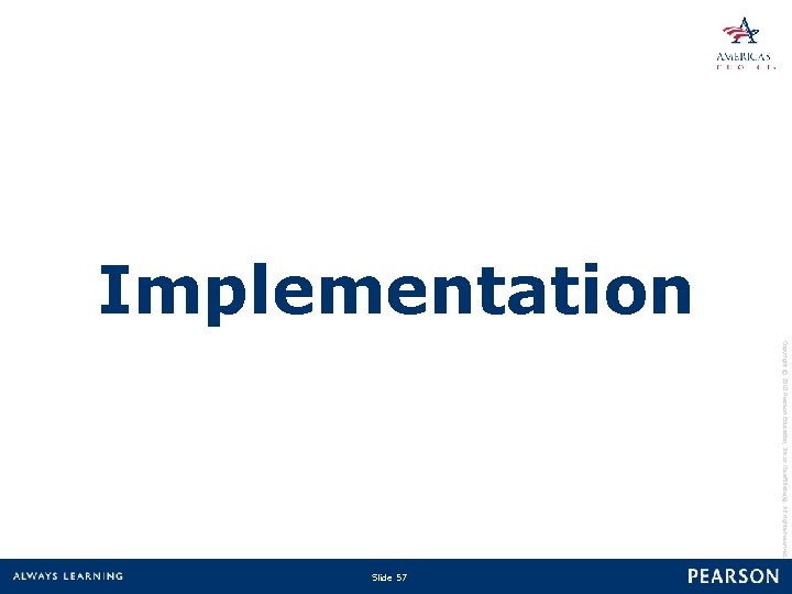 Implementation Copyright © 2010 Pearson Education, Inc. or its affiliate(s). All rights reserved. Slide