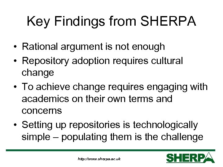 Key Findings from SHERPA • Rational argument is not enough • Repository adoption requires