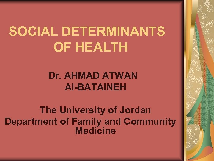 SOCIAL DETERMINANTS OF HEALTH Dr AHMAD ATWAN Al-BATAINEH