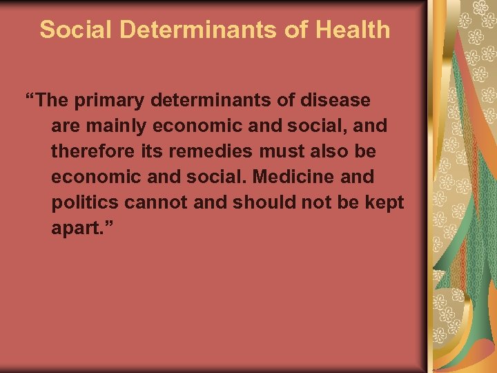 Social Determinants of Health “The primary determinants of disease are mainly economic and social,