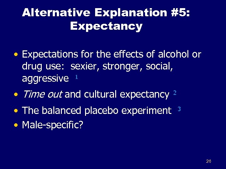 Alternative Explanation #5: Expectancy • Expectations for the effects of alcohol or drug use: