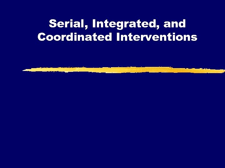 Serial, Integrated, and Coordinated Interventions 