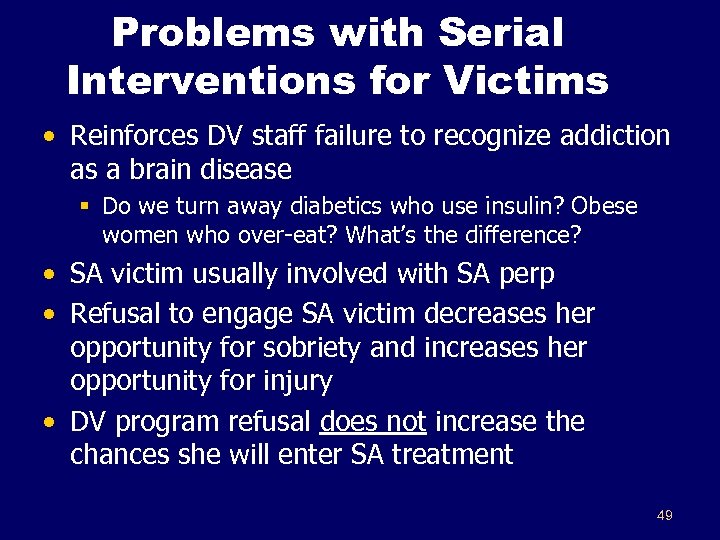 Problems with Serial Interventions for Victims • Reinforces DV staff failure to recognize addiction